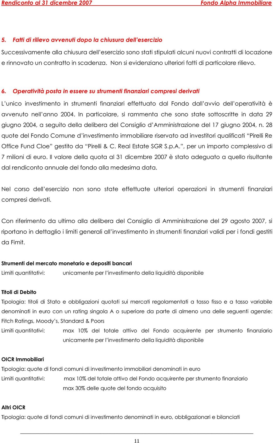 Operatività posta in essere su strumenti finanziari compresi derivati L unico investimento in strumenti finanziari effettuato dal Fondo dall avvio dell operatività è avvenuto nell anno 2004.