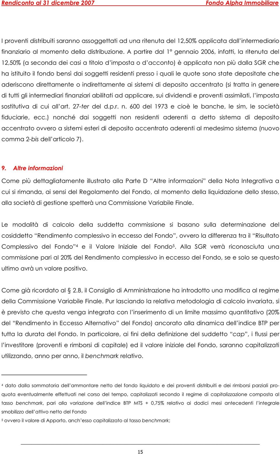 presso i quali le quote sono state depositate che aderiscono direttamente o indirettamente ai sistemi di deposito accentrato (si tratta in genere di tutti gli intermediari finanziari abilitati ad