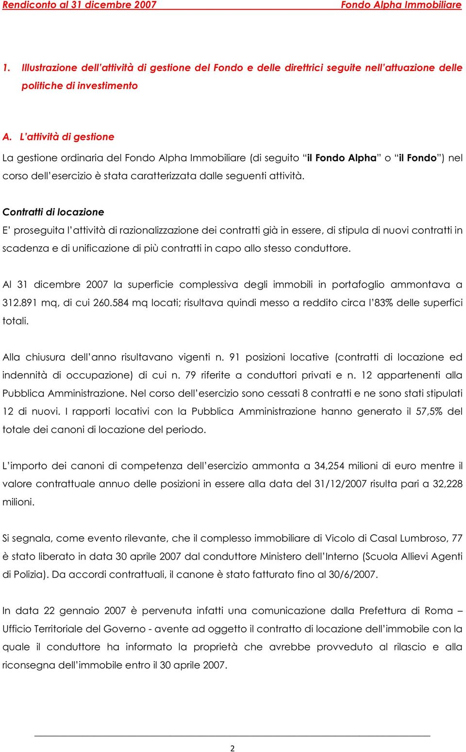 Contratti di locazione E proseguita l attività di razionalizzazione dei contratti già in essere, di stipula di nuovi contratti in scadenza e di unificazione di più contratti in capo allo stesso