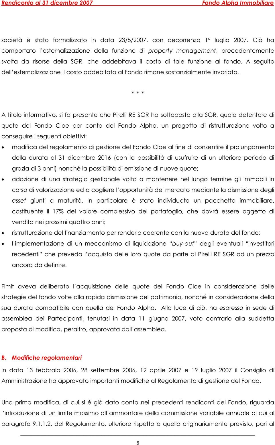 A seguito dell esternalizzazione il costo addebitato al Fondo rimane sostanzialmente invariato.