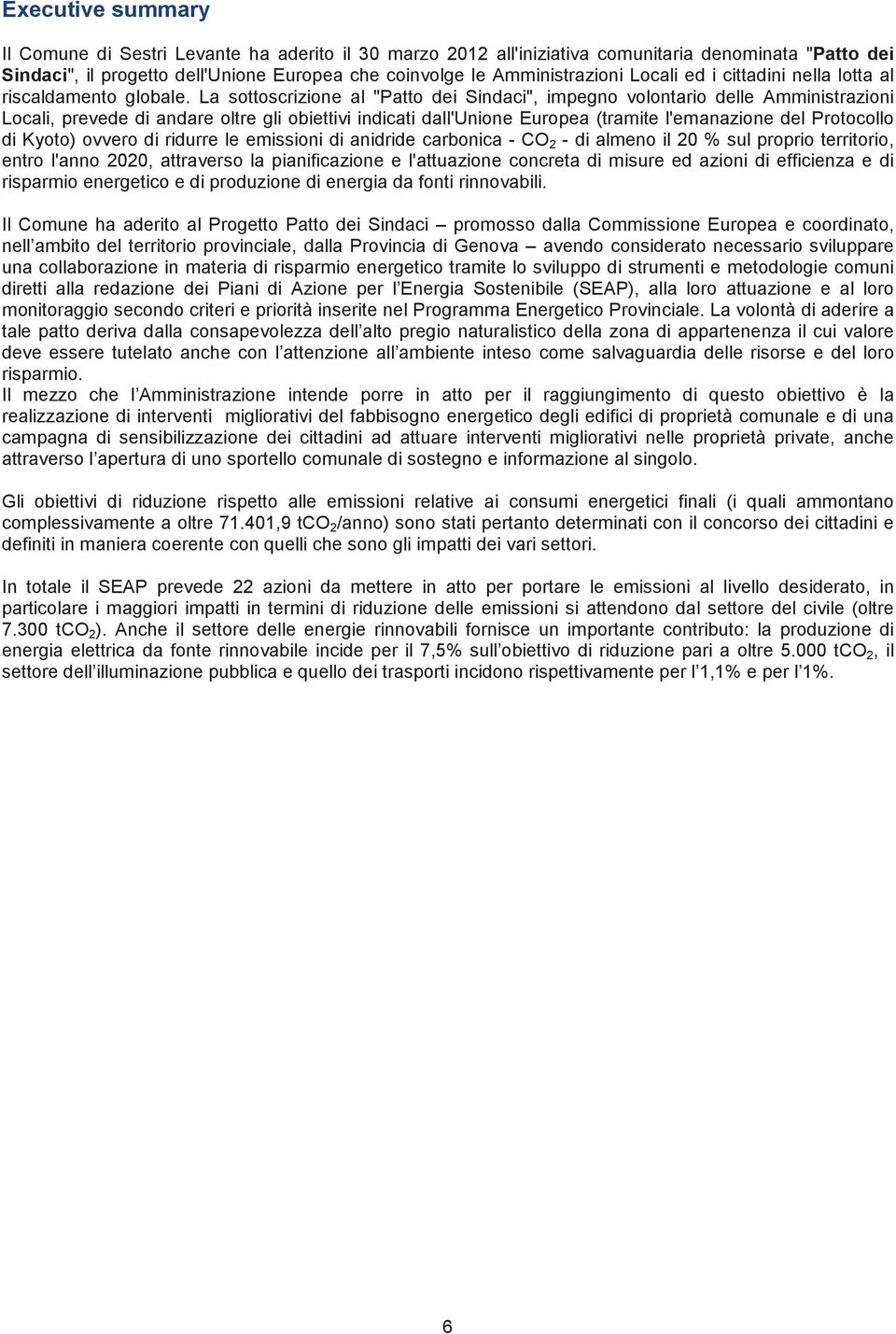 La sottoscrizione al "Patto dei Sindaci", impegno volontario delle Amministrazioni Locali, prevede di andare oltre gli obiettivi indicati dall'unione Europea (tramite l'emanazione del Protocollo di