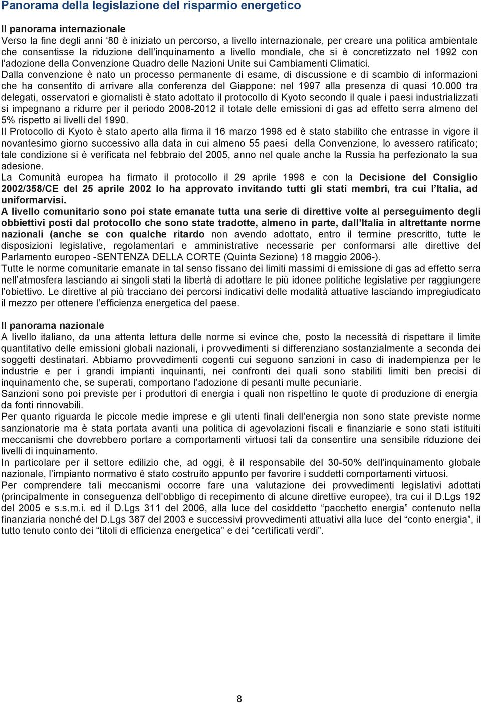 Dalla convenzione è nato un processo permanente di esame, di discussione e di scambio di informazioni che ha consentito di arrivare alla conferenza del Giappone: nel 1997 alla presenza di quasi 10.