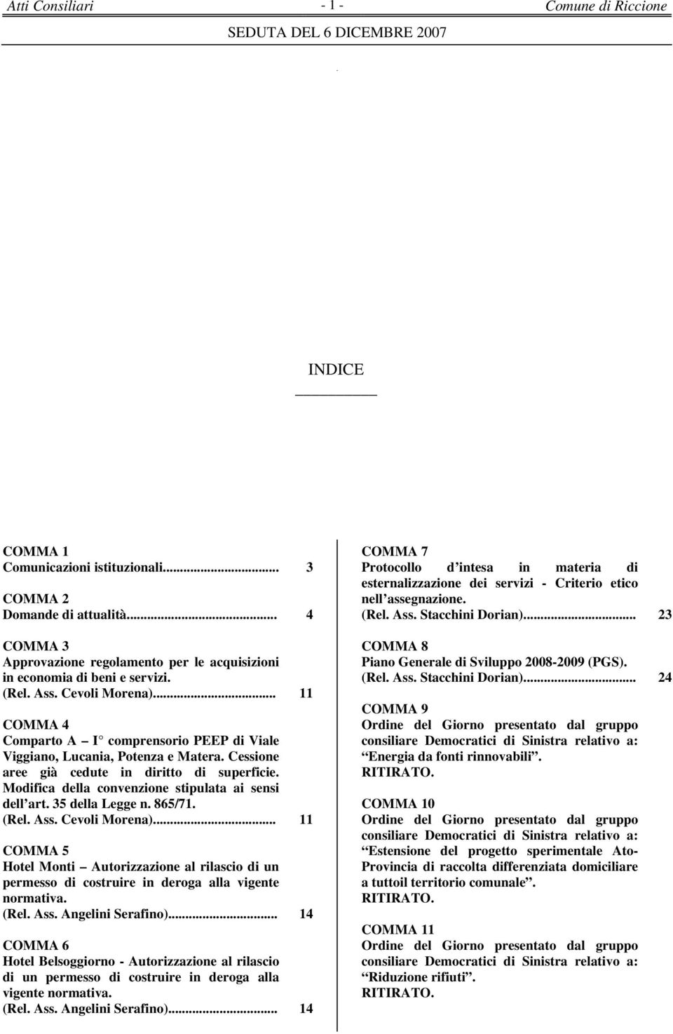 .. 11 COMMA 4 Comparto A I comprensorio PEEP di Viale Viggiano, Lucania, Potenza e Matera. Cessione aree già cedute in diritto di superficie. Modifica della convenzione stipulata ai sensi dell art.