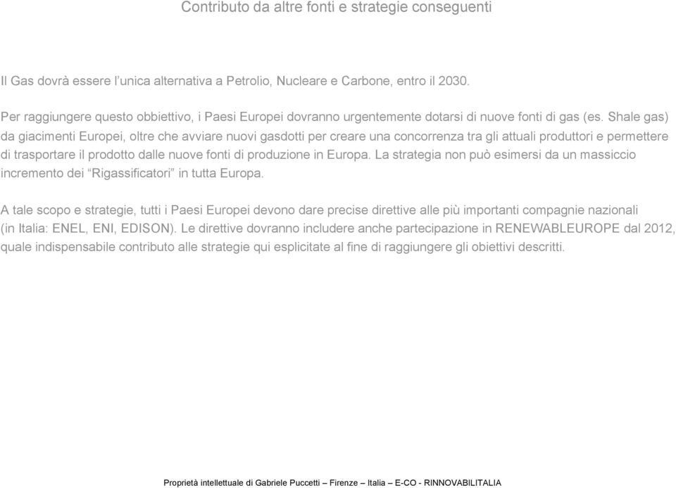 Shale gas) da giacimenti Europei, oltre che avviare nuovi gasdotti per creare una concorrenza tra gli attuali produttori e permettere di trasportare il prodotto dalle nuove fonti di produzione in