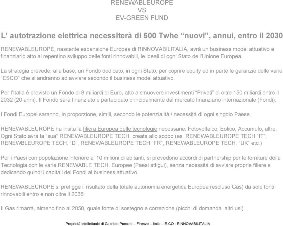 La strategia prevede, alla base, un Fondo dedicato, in ogni Stato, per coprire equity ed in parte le garanzie delle varie ESCO che si andranno ad avviare secondo il business model attuativo.