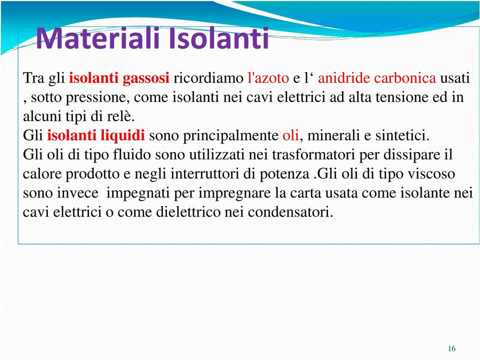 Gli oli di tipo fluido sono utilizzati nei trasformatori per dissipare il calore prodotto e negli interruttori di potenza.