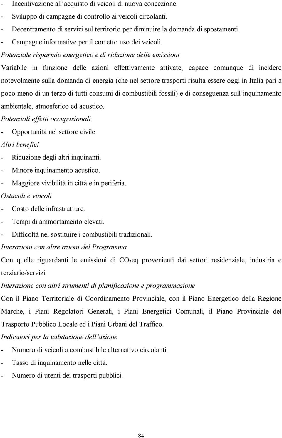 Potenziale risparmio energetico e di riduzione delle emissioni Variabile in funzione delle azioni effettivamente attivate, capace comunque di incidere notevolmente sulla domanda di energia (che nel