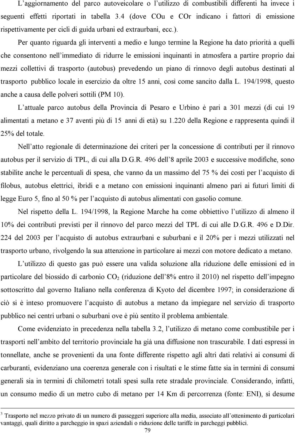 Per quanto riguarda gli interventi a medio e lungo termine la Regione ha dato priorità a quelli che consentono nell immediato di ridurre le emissioni inquinanti in atmosfera a partire proprio dai