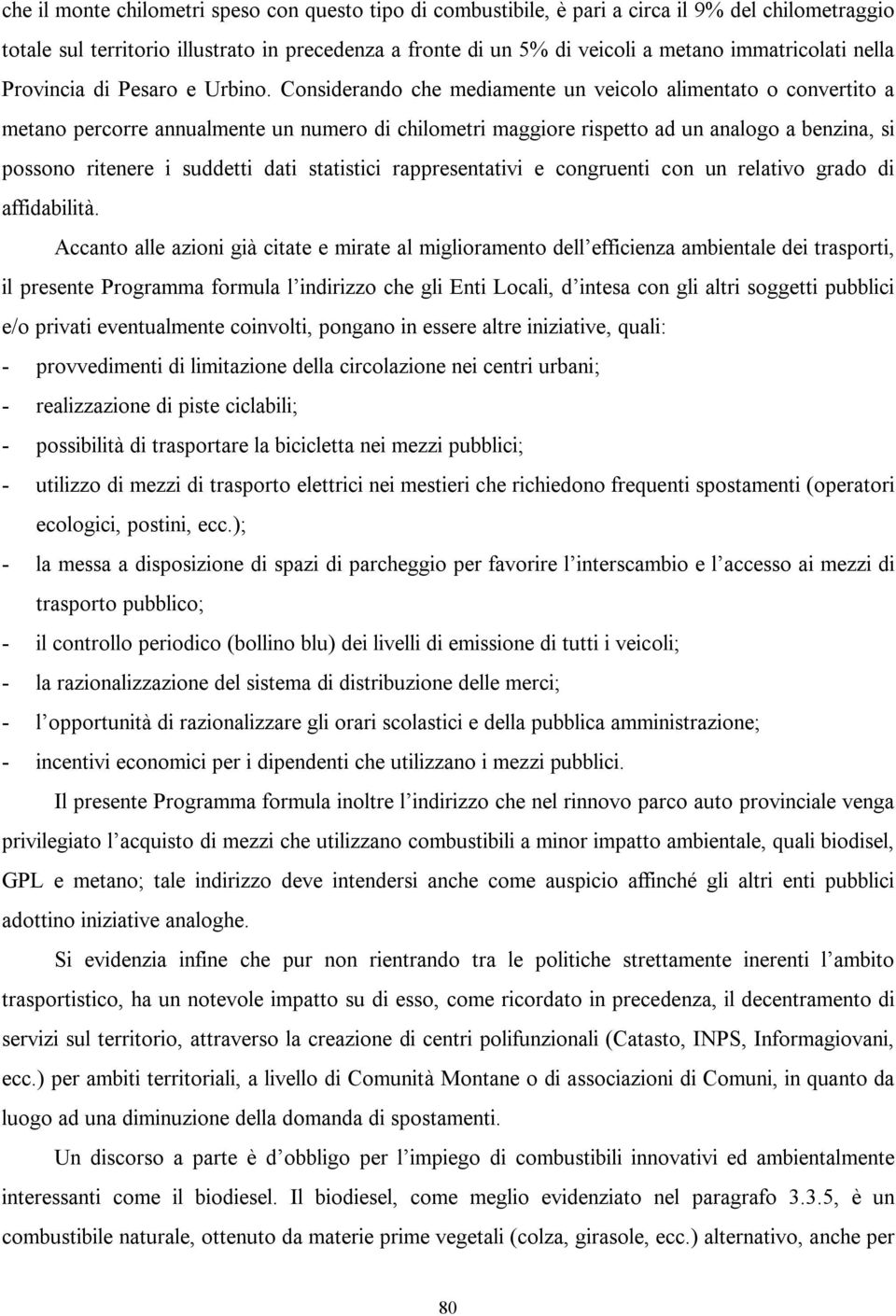 Considerando che mediamente un veicolo alimentato o convertito a metano percorre annualmente un numero di chilometri maggiore rispetto ad un analogo a benzina, si possono ritenere i suddetti dati