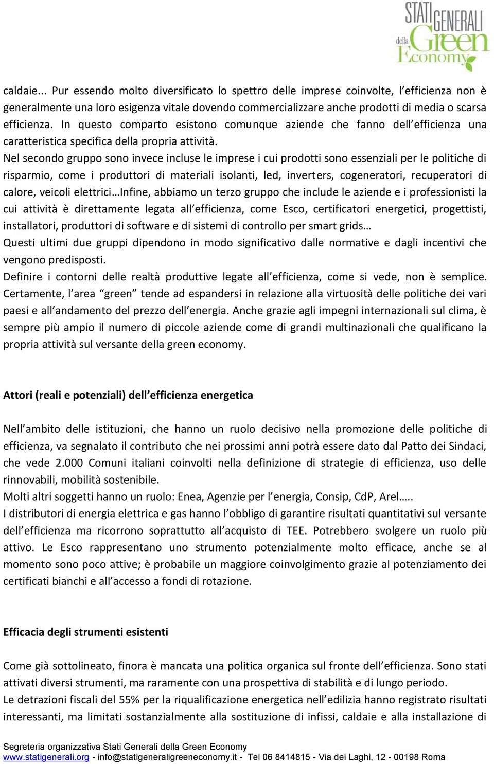 In questo comparto esistono comunque aziende che fanno dell efficienza una caratteristica specifica della propria attività.