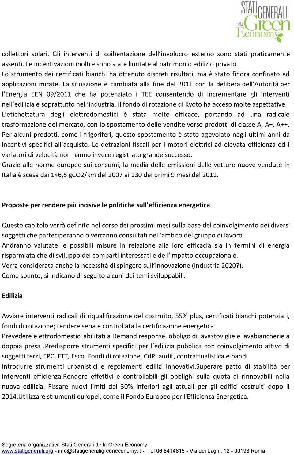 La situazione è cambiata alla fine del 2011 con la delibera dell Autorità per l Energia EEN 09/2011 che ha potenziato i TEE consentendo di incrementare gli interventi nell edilizia e soprattutto nell