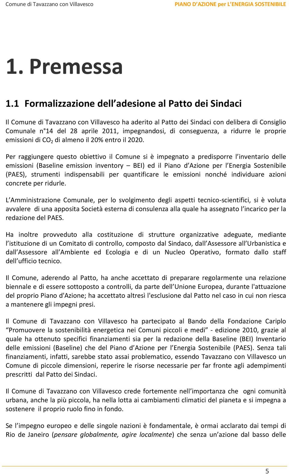 conseguenza, a ridurre le proprie emissioni di CO 2 di almeno il 20% entro il 2020.