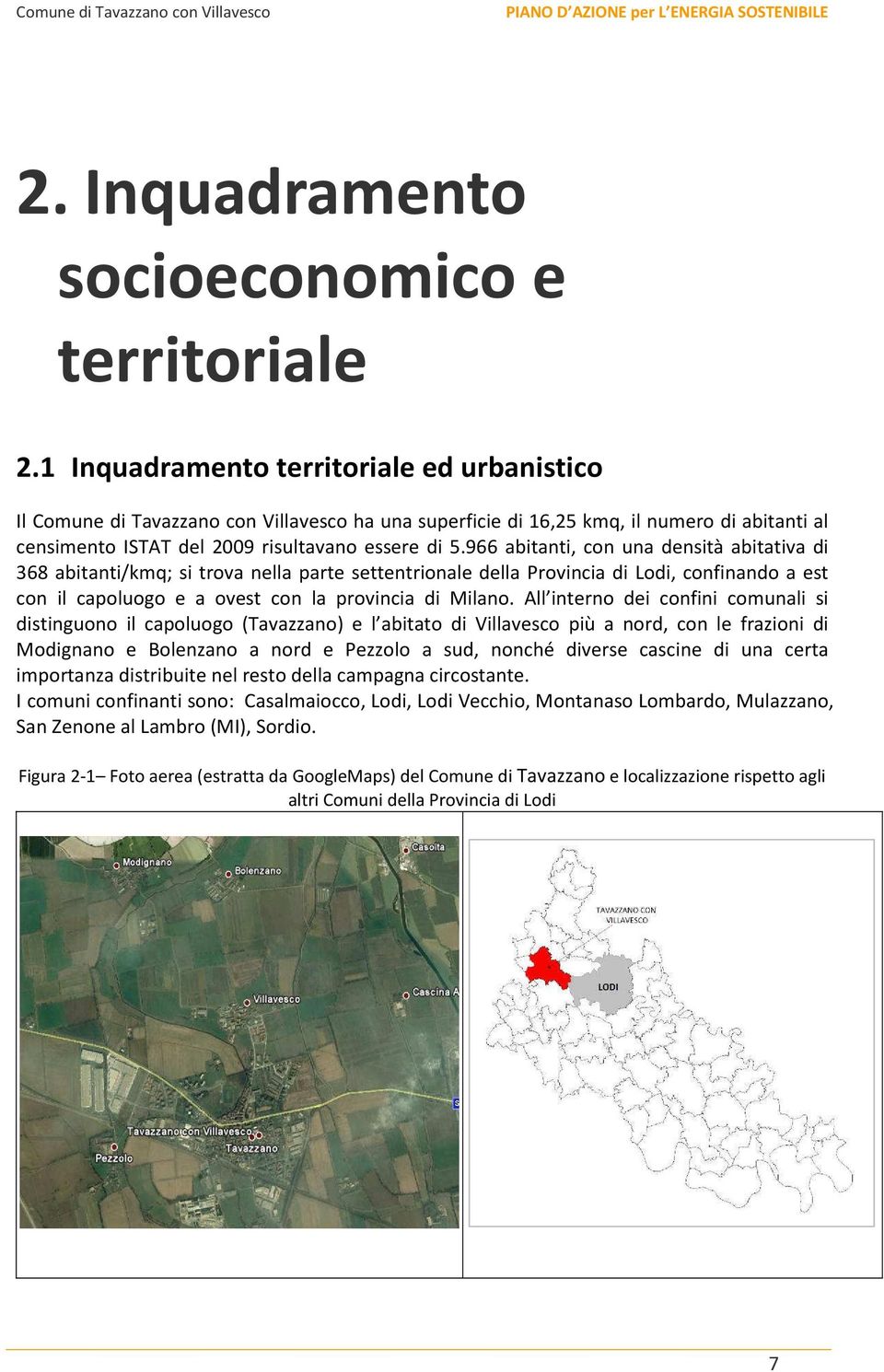 966 abitanti, con una densità abitativa di 368 abitanti/kmq; si trova nella parte settentrionale della Provincia di Lodi, confinando a est con il capoluogo e a ovest con la provincia di Milano.