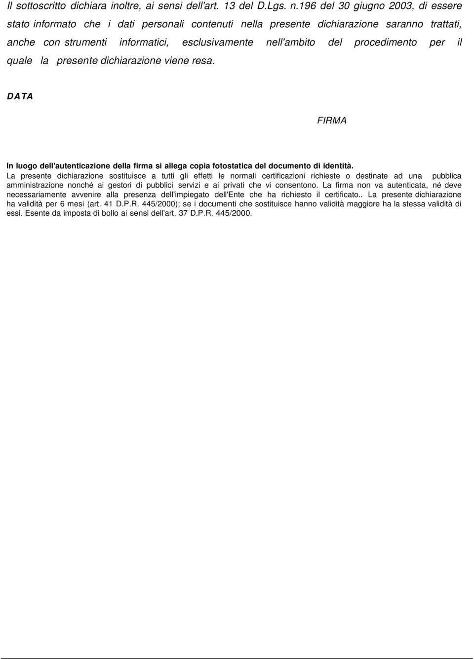 procedimento per il quale la presente dichiarazione viene resa. DATA FIRMA In luogo dell'autenticazione della firma si allega copia fotostatica del documento di identità.