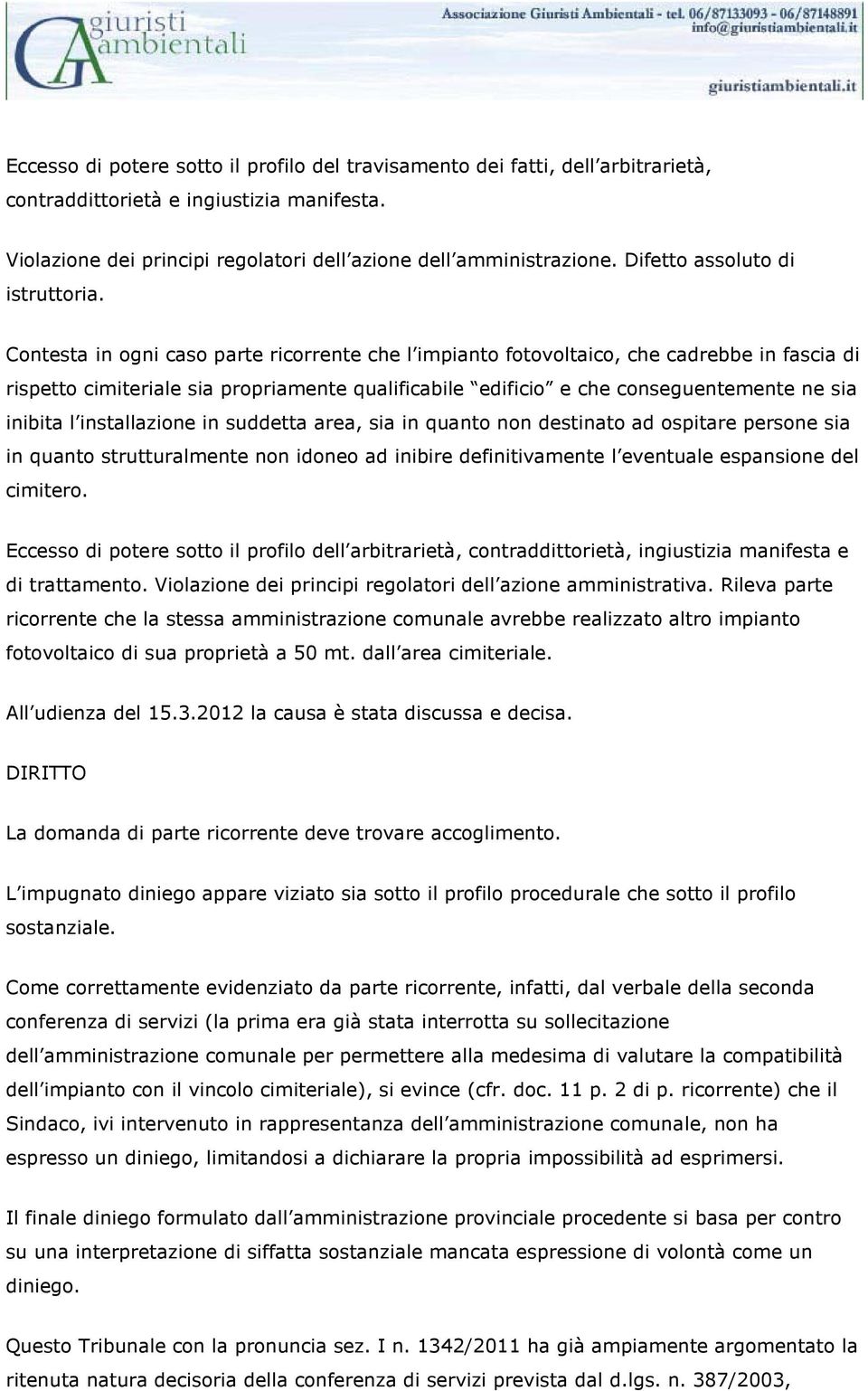 Contesta in ogni caso parte ricorrente che l impianto fotovoltaico, che cadrebbe in fascia di rispetto cimiteriale sia propriamente qualificabile edificio e che conseguentemente ne sia inibita l