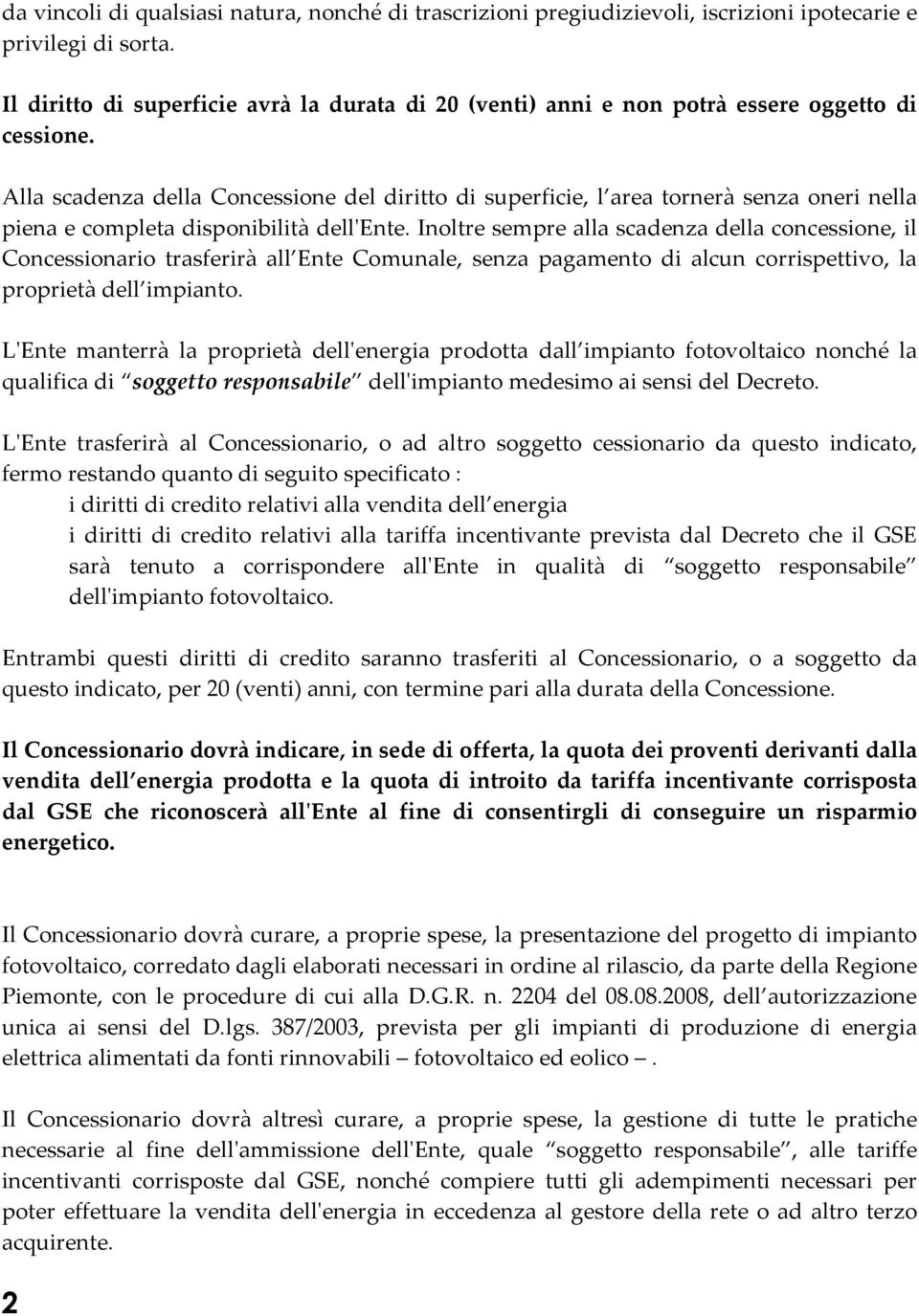 Alla scadenza della Concessione del diritto di superficie, l area tornerà senza oneri nella piena e completa disponibilità dell'ente.