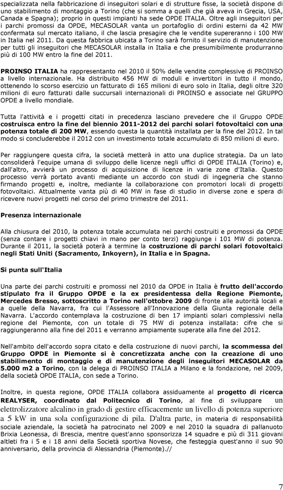 Oltre agli inseguitori per i parchi promossi da OPDE, MECASOLAR vanta un portafoglio di ordini esterni da 42 MW confermata sul mercato italiano, il che lascia presagire che le vendite supereranno i