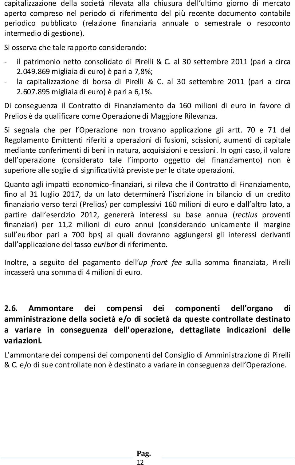 049.869 migliaia di euro) è pari a 7,8%; - la capitalizzazione di borsa di Pirelli & C. al 30 settembre 2011 (pari a circa 2.607.895 migliaia di euro) è pari a 6,1%.