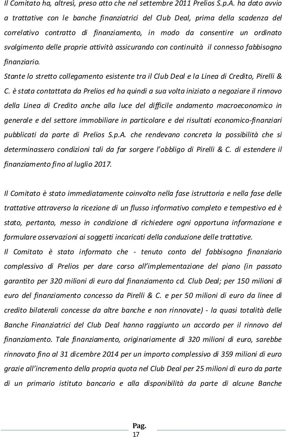 attività assicurando con continuità il connesso fabbisogno finanziario. Stante lo stretto collegamento esistente tra il Club Deal e la Linea di Credito, Pirelli & C.