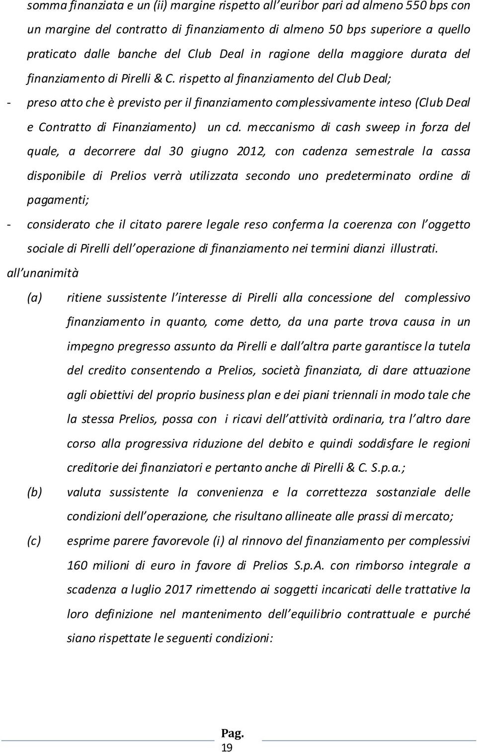 rispetto al finanziamento del Club Deal; - preso atto che è previsto per il finanziamento complessivamente inteso (Club Deal e Contratto di Finanziamento) un cd.