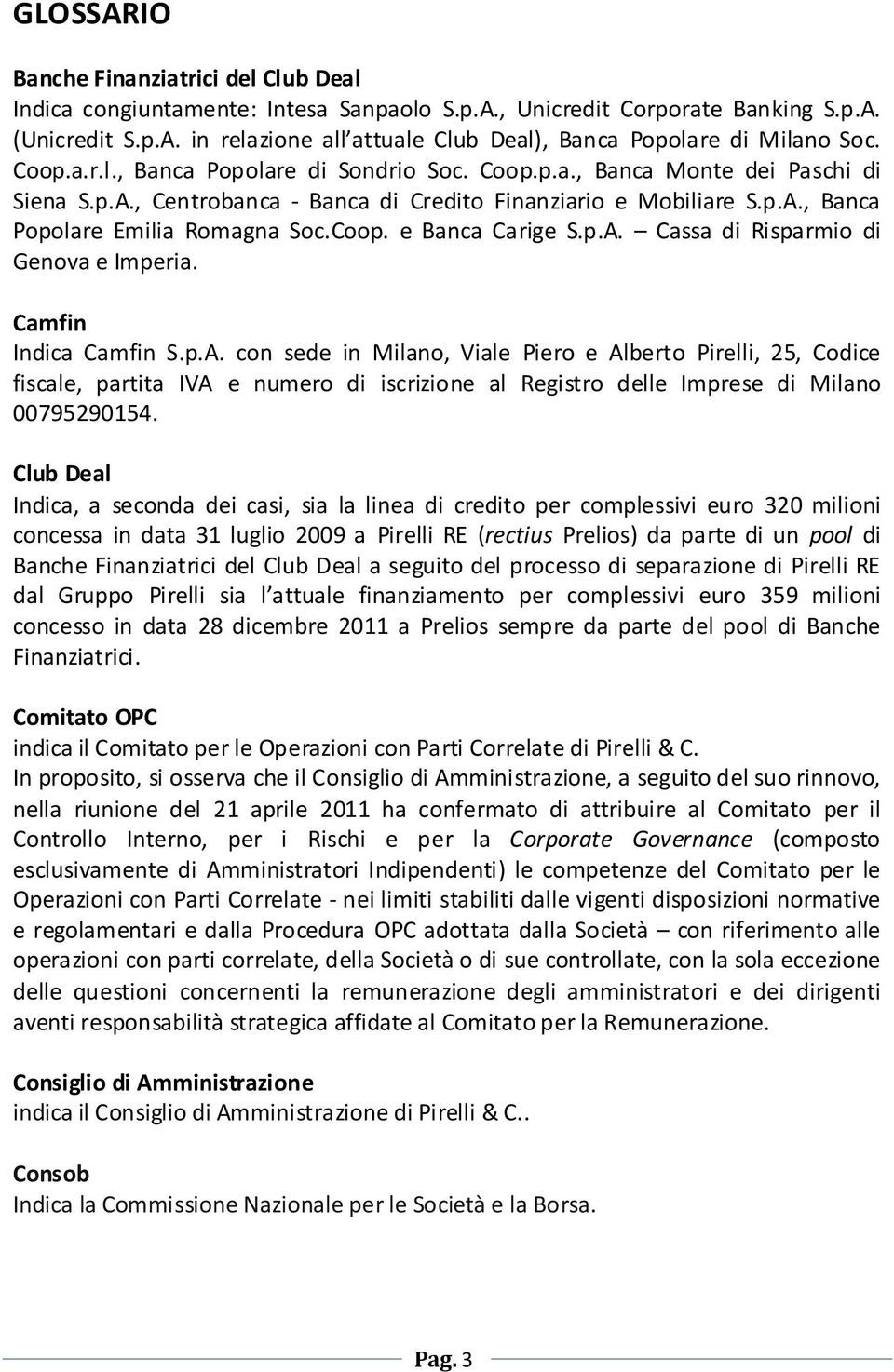 p.A. Cassa di Risparmio di Genova e Imperia. Camfin Indica Camfin S.p.A. con sede in Milano, Viale Piero e Alberto Pirelli, 25, Codice fiscale, partita IVA e numero di iscrizione al Registro delle Imprese di Milano 00795290154.