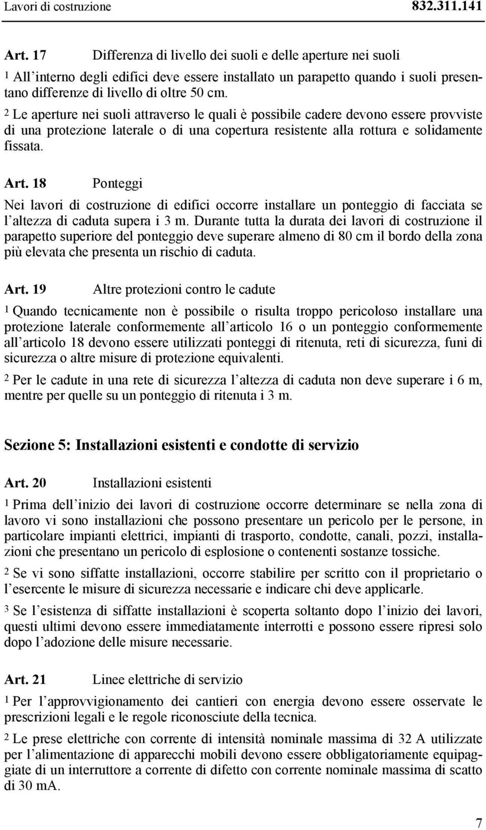 2 Le aperture nei suoli attraverso le quali è possibile cadere devono essere provviste di una protezione laterale o di una copertura resistente alla rottura e solidamente fissata. Art.