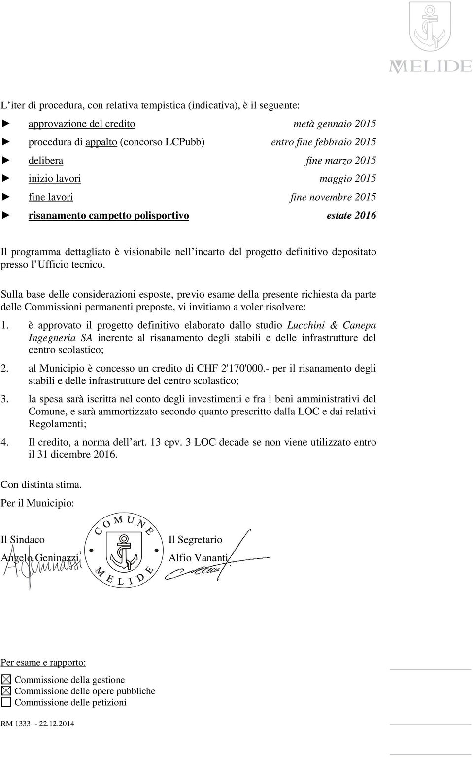 depositato presso l Ufficio tecnico. Sulla base delle considerazioni esposte, previo esame della presente richiesta da parte delle Commissioni permanenti preposte, vi invitiamo a voler risolvere: 1.