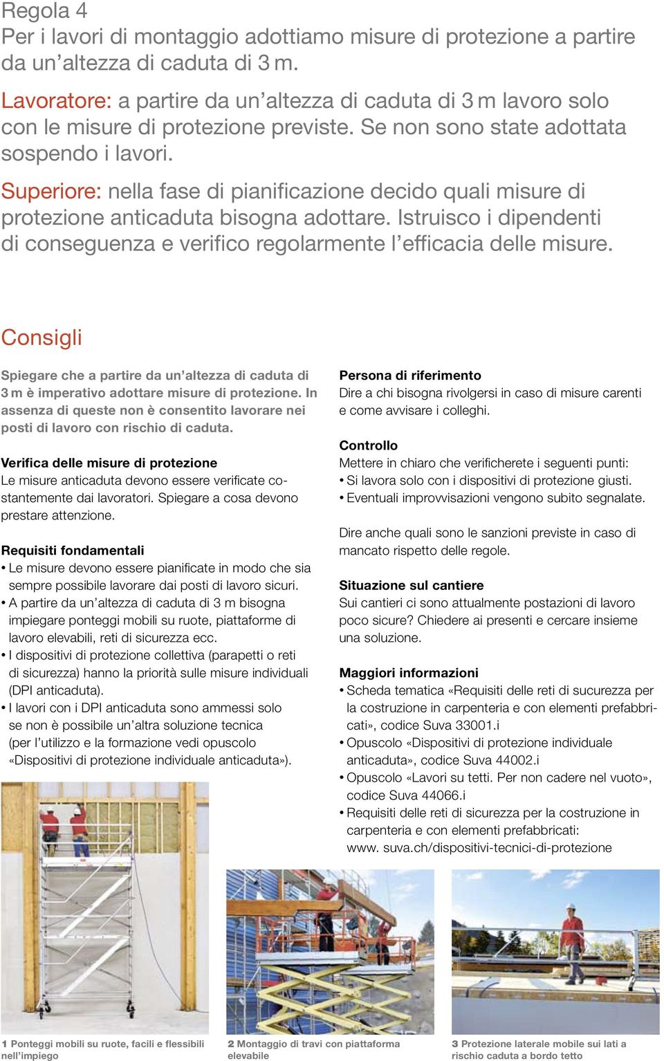 Superiore: nella fase di pianificazione decido quali misure di protezione anticaduta bisogna adottare. Istruisco i dipendenti di conseguenza e verifico regolarmente l efficacia delle misure.