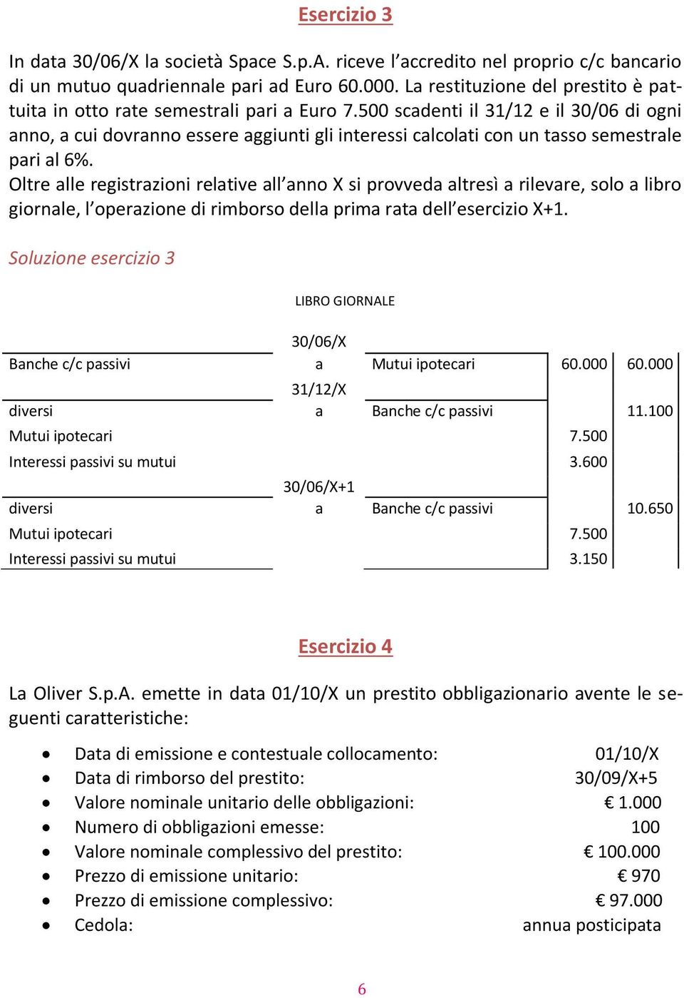 Oltre lle registrzioni reltive ll nno X si provved ltresì rilevre, solo libro giornle, l operzione di rimborso dell prim rt dell esercizio X+1.