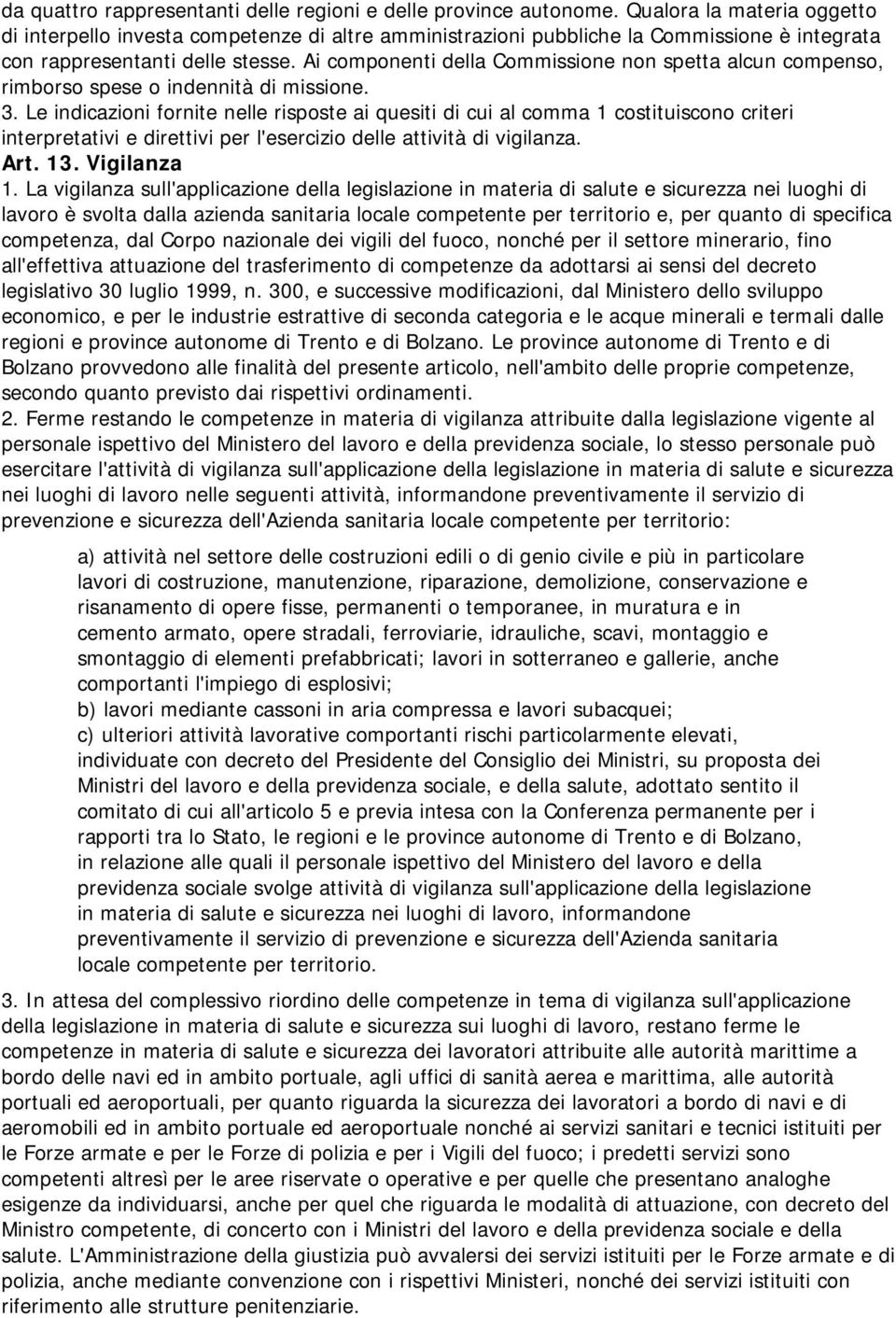 Ai componenti della Commissione non spetta alcun compenso, rimborso spese o indennità di missione. 3.