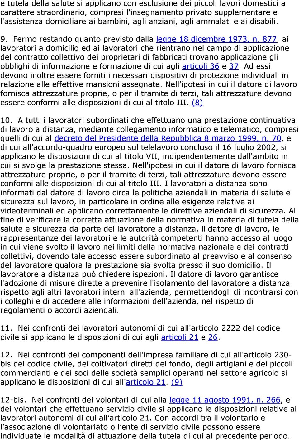 877, ai lavoratori a domicilio ed ai lavoratori che rientrano nel campo di applicazione del contratto collettivo dei proprietari di fabbricati trovano applicazione gli obblighi di informazione e