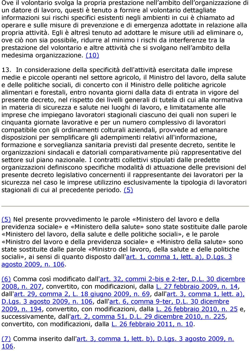 Egli è altresì tenuto ad adottare le misure utili ad eliminare o, ove ciò non sia possibile, ridurre al minimo i rischi da interferenze tra la prestazione del volontario e altre attività che si