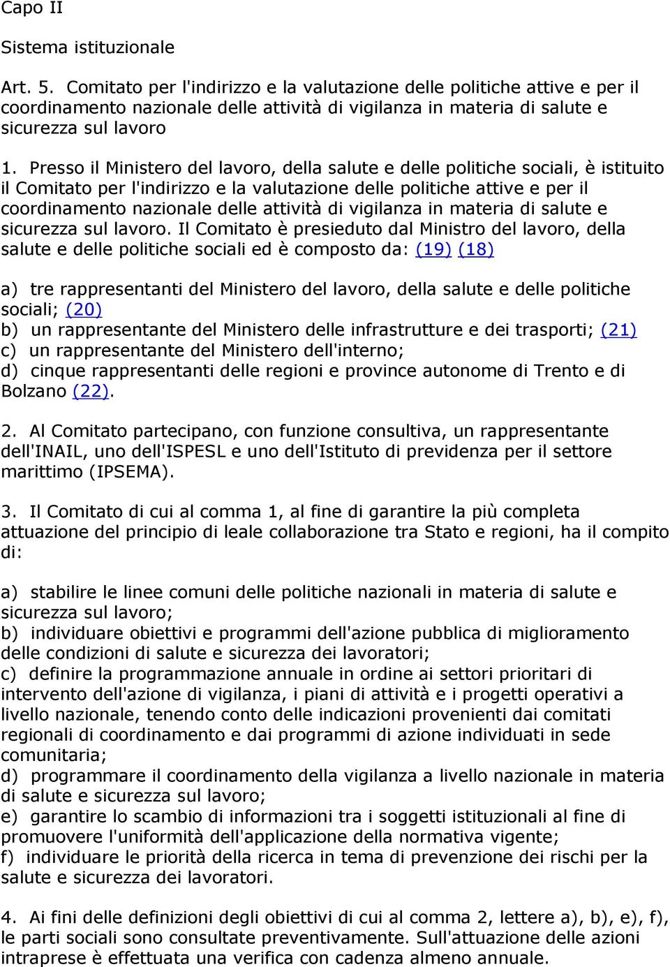 Presso il Ministero del lavoro, della salute e delle politiche sociali, è istituito il Comitato per l'indirizzo e la valutazione delle politiche attive e per il coordinamento nazionale delle attività