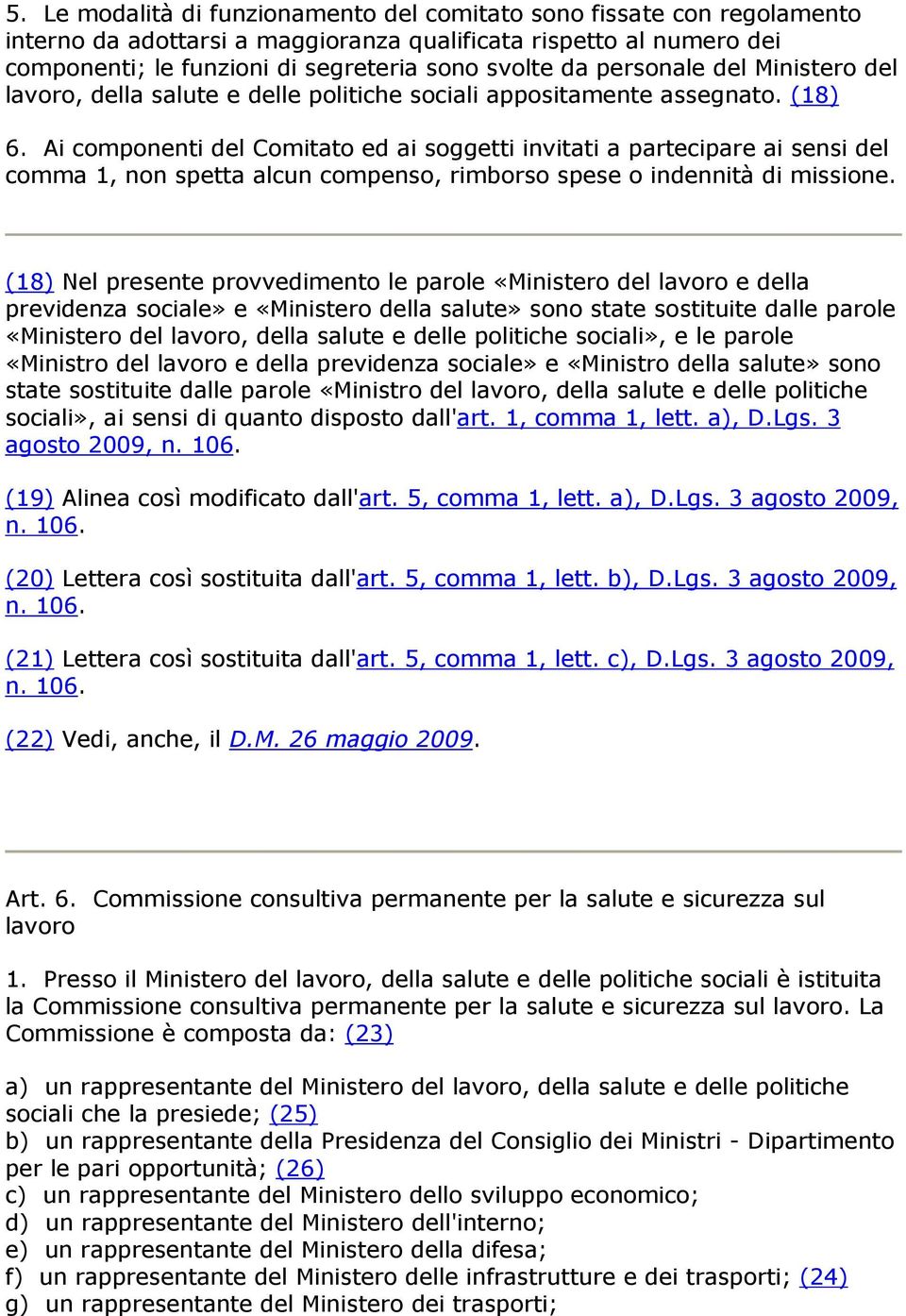 Ai componenti del Comitato ed ai soggetti invitati a partecipare ai sensi del comma 1, non spetta alcun compenso, rimborso spese o indennità di missione.