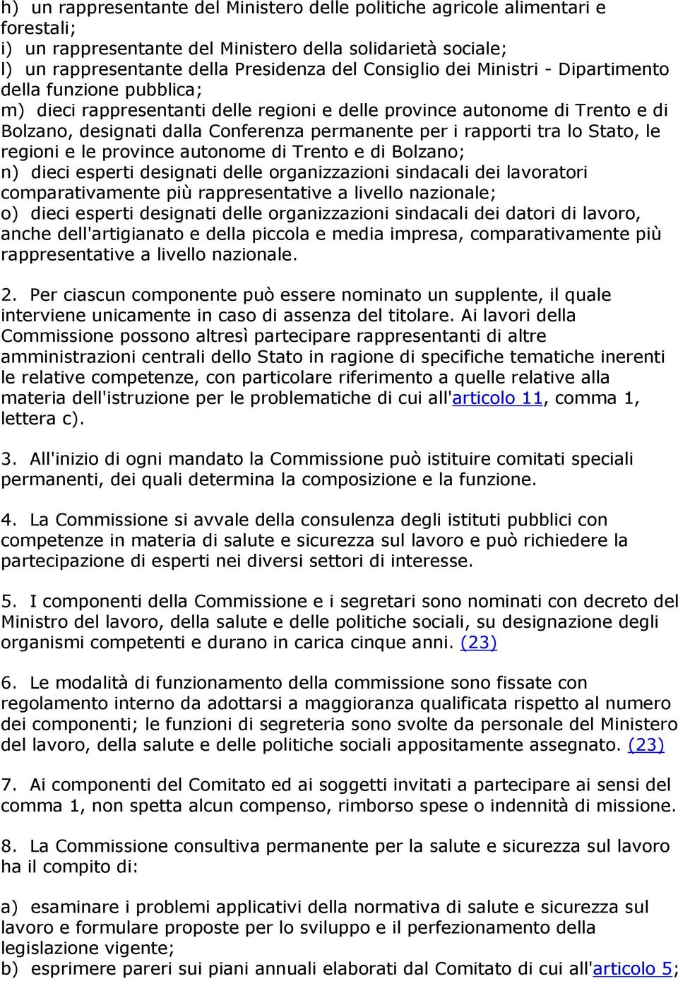 lo Stato, le regioni e le province autonome di Trento e di Bolzano; n) dieci esperti designati delle organizzazioni sindacali dei lavoratori comparativamente più rappresentative a livello nazionale;