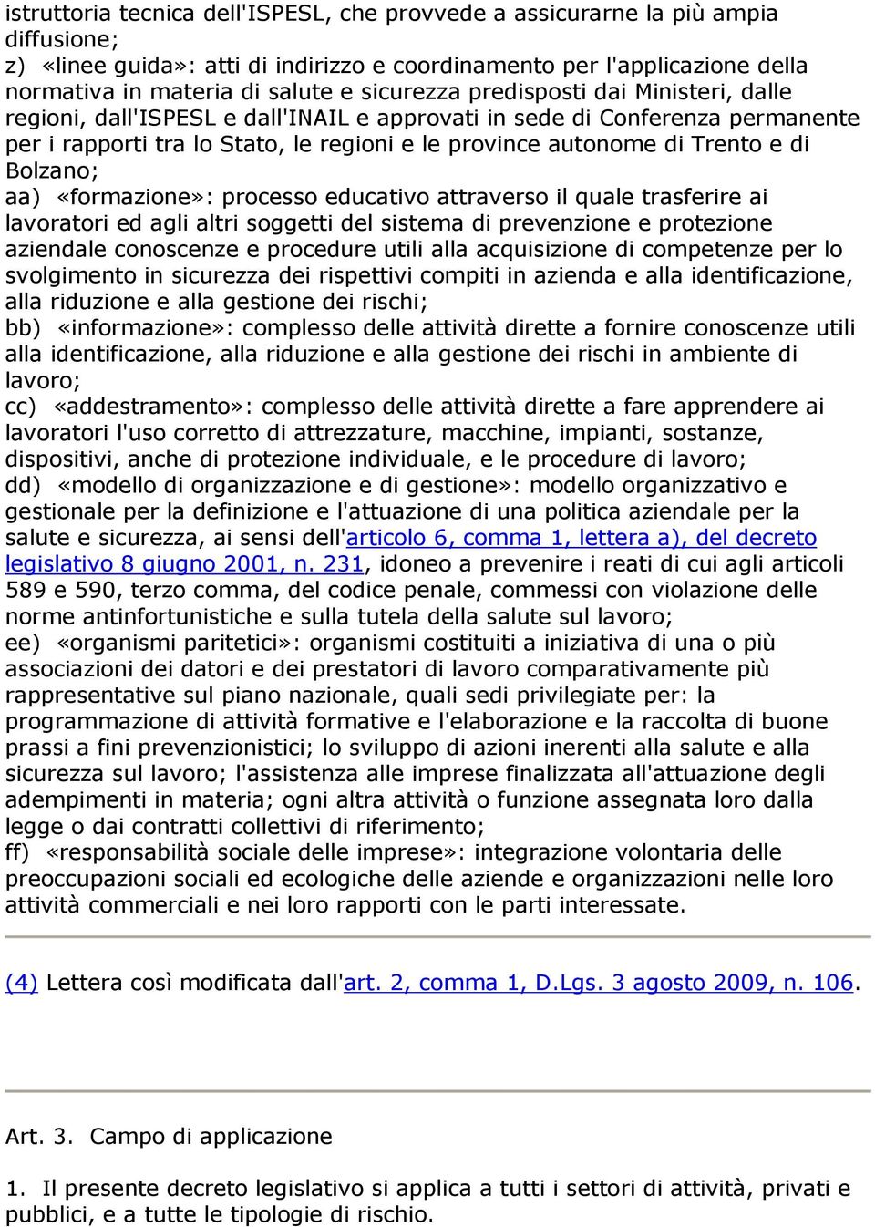 Bolzano; aa) «formazione»: processo educativo attraverso il quale trasferire ai lavoratori ed agli altri soggetti del sistema di prevenzione e protezione aziendale conoscenze e procedure utili alla