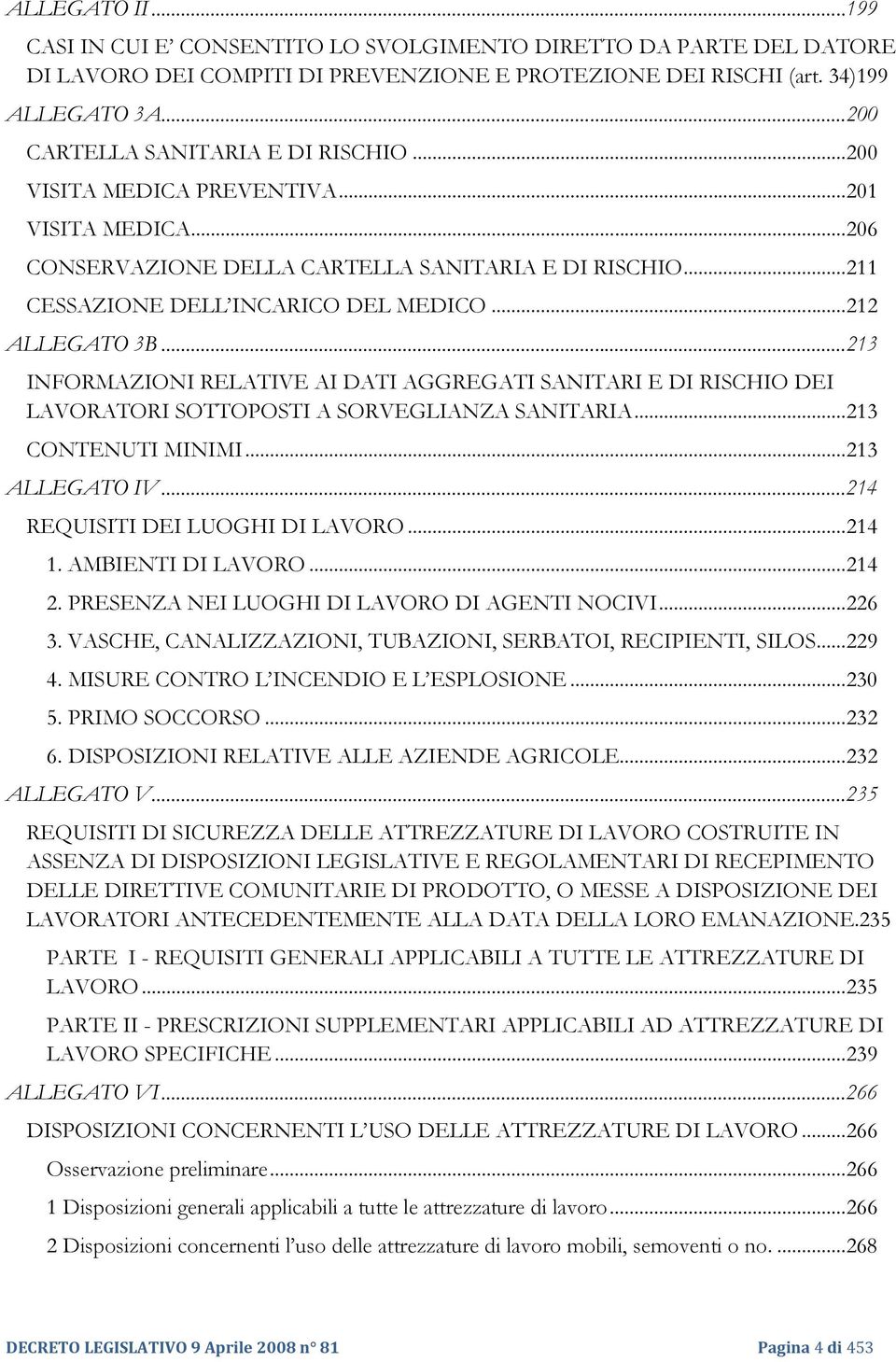 .. 212 ALLEGATO 3B...213 INFORMAZIONI RELATIVE AI DATI AGGREGATI SANITARI E DI RISCHIO DEI LAVORATORI SOTTOPOSTI A SORVEGLIANZA SANITARIA... 213 CONTENUTI MINIMI... 213 ALLEGATO IV.