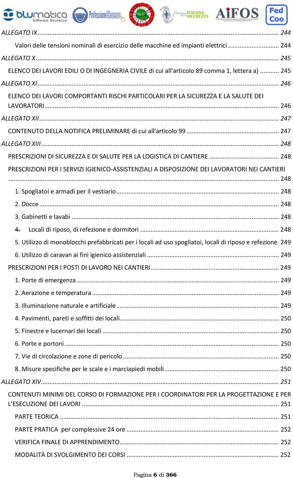 .. 246 ELENCO DEI LAVORI COMPORTANTI RISCHI PARTICOLARI PER LA SICUREZZA E LA SALUTE DEI LAVORATORI... 246 ALLEGATO XII... 247 CONTENUTO DELLA NOTIFICA PRELIMINARE di cui all'articolo 99.