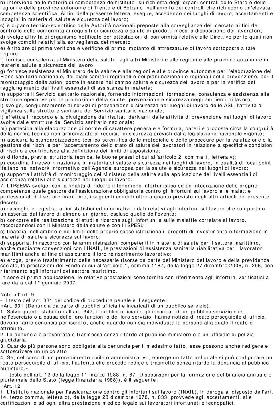 Ai fini della presente lettera, esegue, accedendo nei luoghi di lavoro, accertamenti e indagini in materia di salute e sicurezza del lavoro; c) è organo tecnico-scientifico delle Autorità nazionali