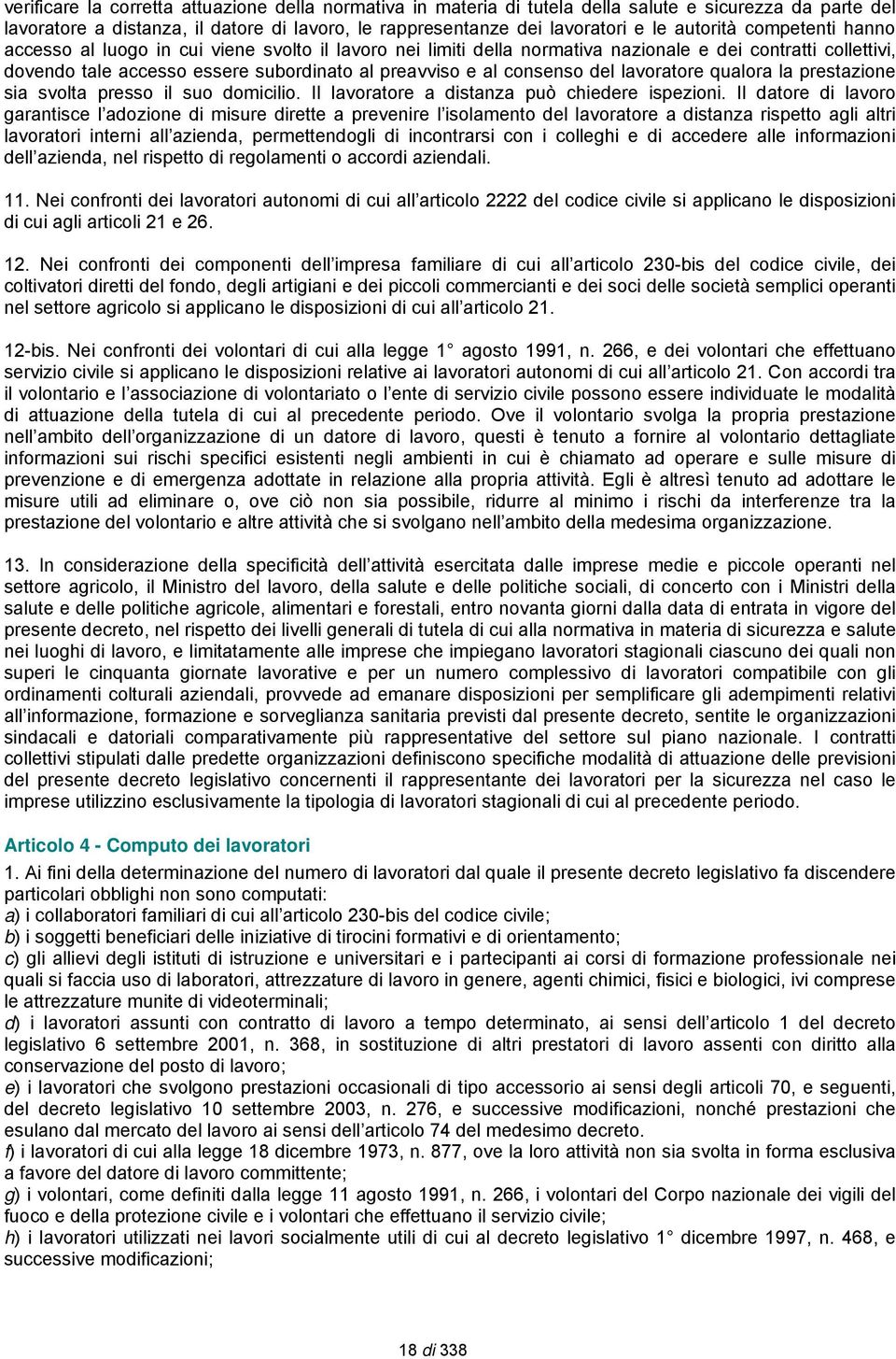 lavoratore qualora la prestazione sia svolta presso il suo domicilio. Il lavoratore a distanza può chiedere ispezioni.