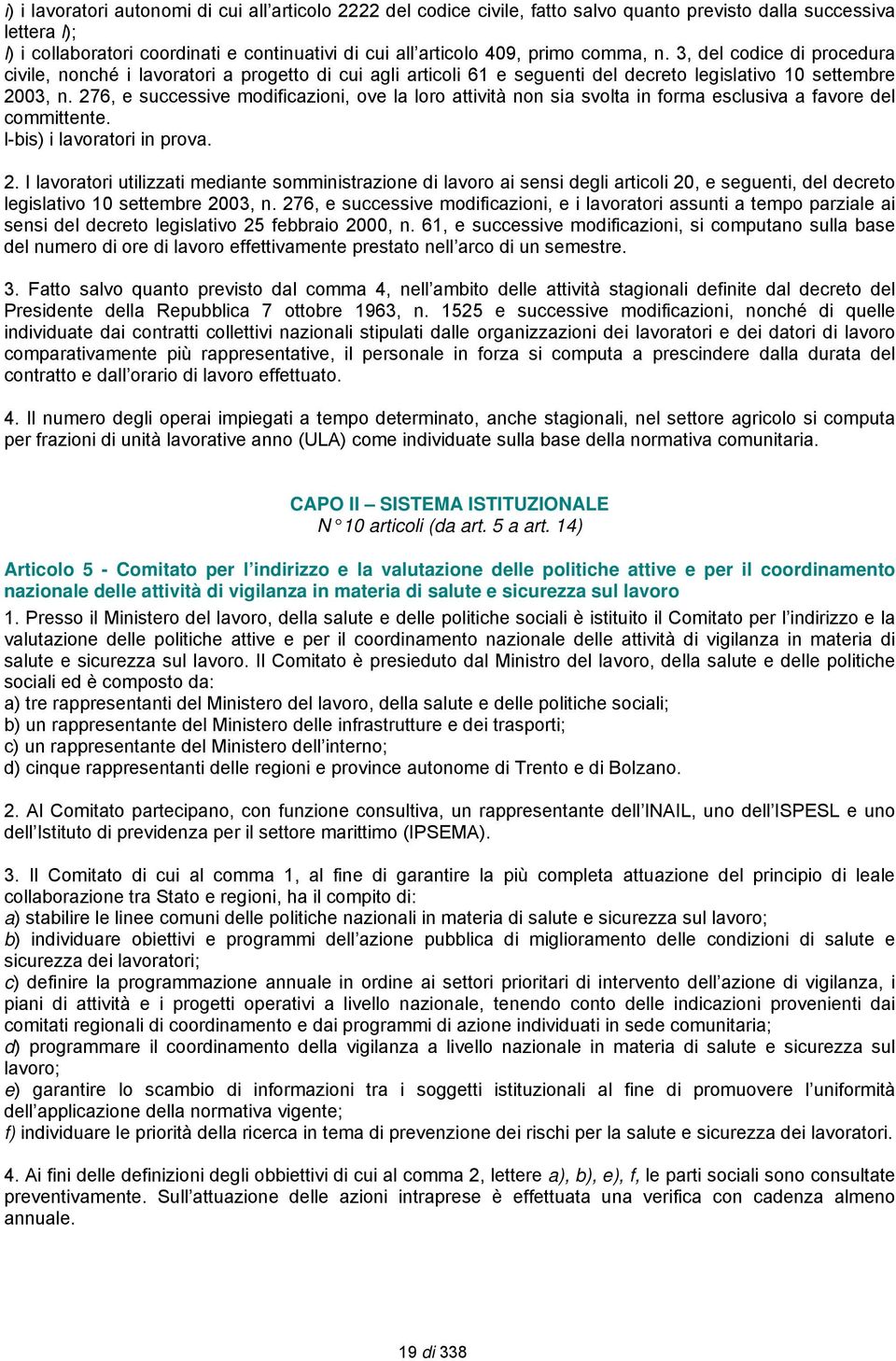 276, e successive modificazioni, ove la loro attività non sia svolta in forma esclusiva a favore del committente. l-bis) i lavoratori in prova. 2.