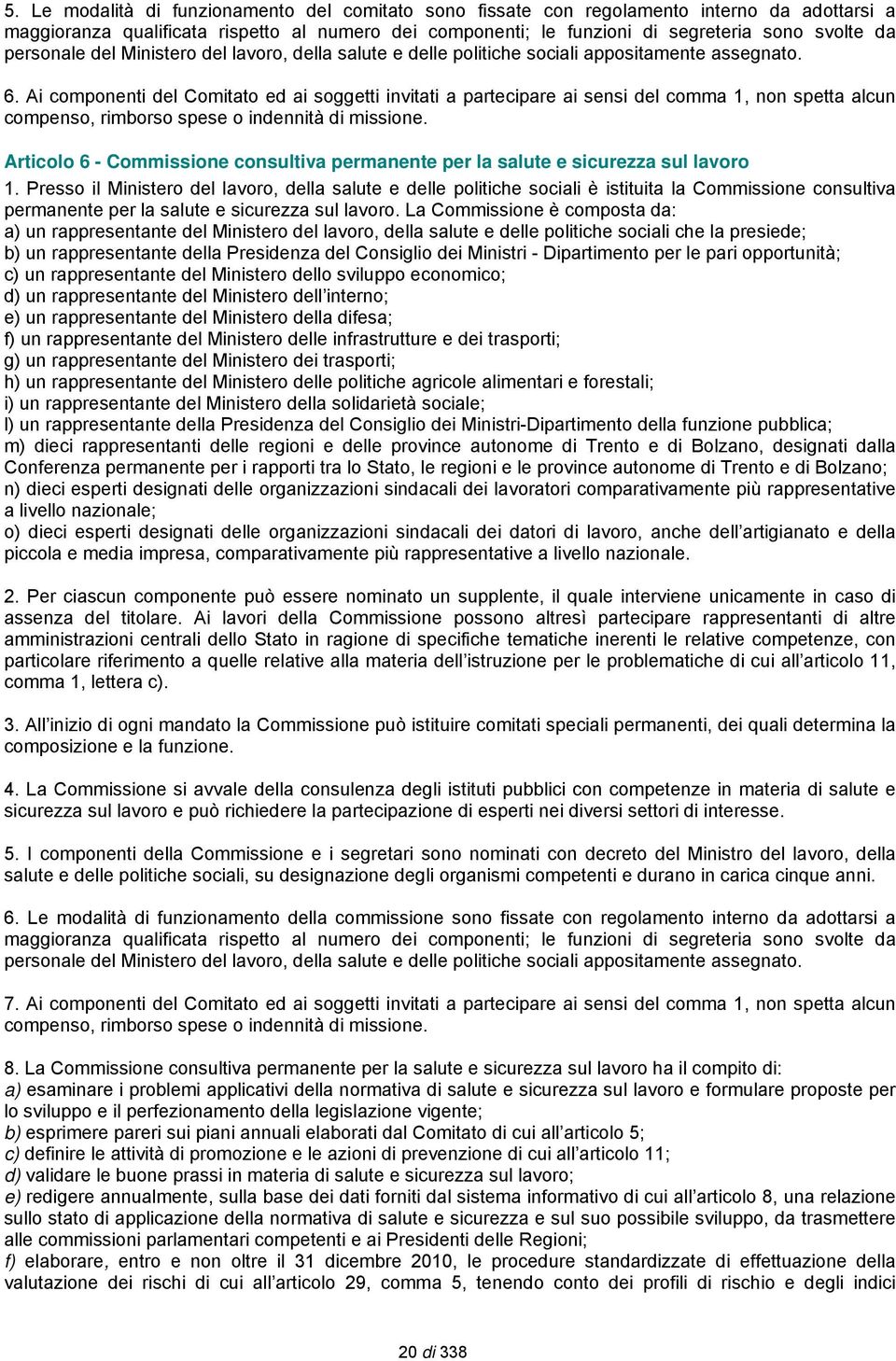 Ai componenti del Comitato ed ai soggetti invitati a partecipare ai sensi del comma 1, non spetta alcun compenso, rimborso spese o indennità di missione.