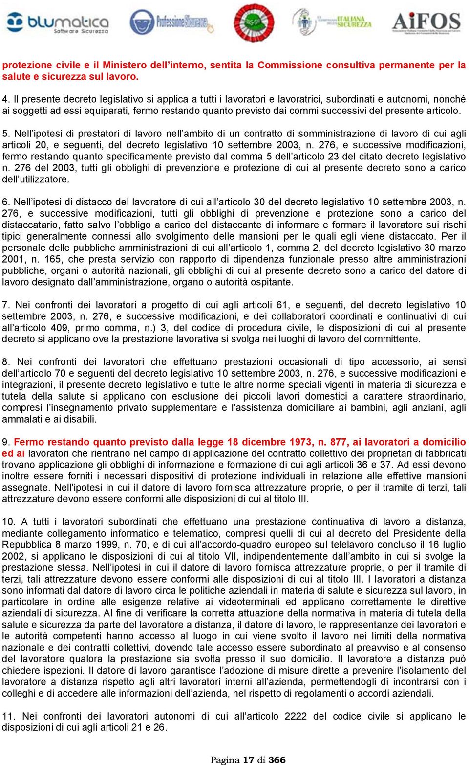 presente articolo. 5. Nell ipotesi di prestatori di lavoro nell ambito di un contratto di somministrazione di lavoro di cui agli articoli 20, e seguenti, del decreto legislativo 10 settembre 2003, n.