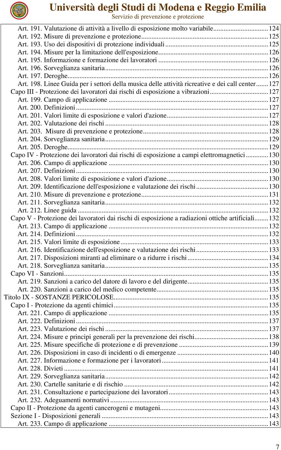 Linee Guida per i settori della musica delle attività ricreative e dei call center...127 Capo III - Protezione dei lavoratori dai rischi di esposizione a vibrazioni...127 Art. 199.