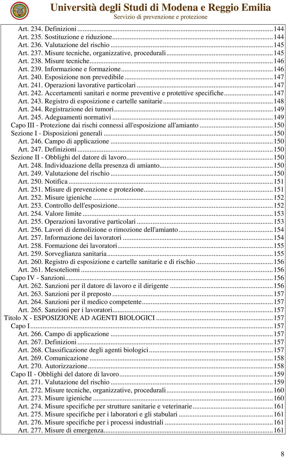 Accertamenti sanitari e norme preventive e protettive specifiche...147 Art. 243. Registro di esposizione e cartelle sanitarie...148 Art. 244. Registrazione dei tumori...149 Art. 245.