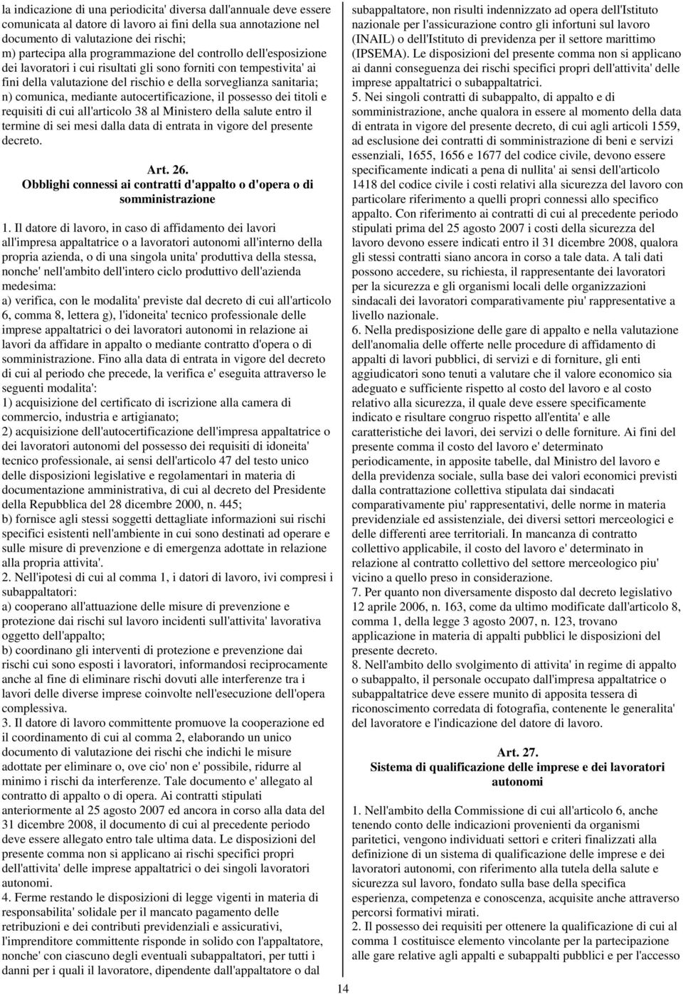 mediante autocertificazione, il possesso dei titoli e requisiti di cui all'articolo 38 al Ministero della salute entro il termine di sei mesi dalla data di entrata in vigore del presente decreto. Art.