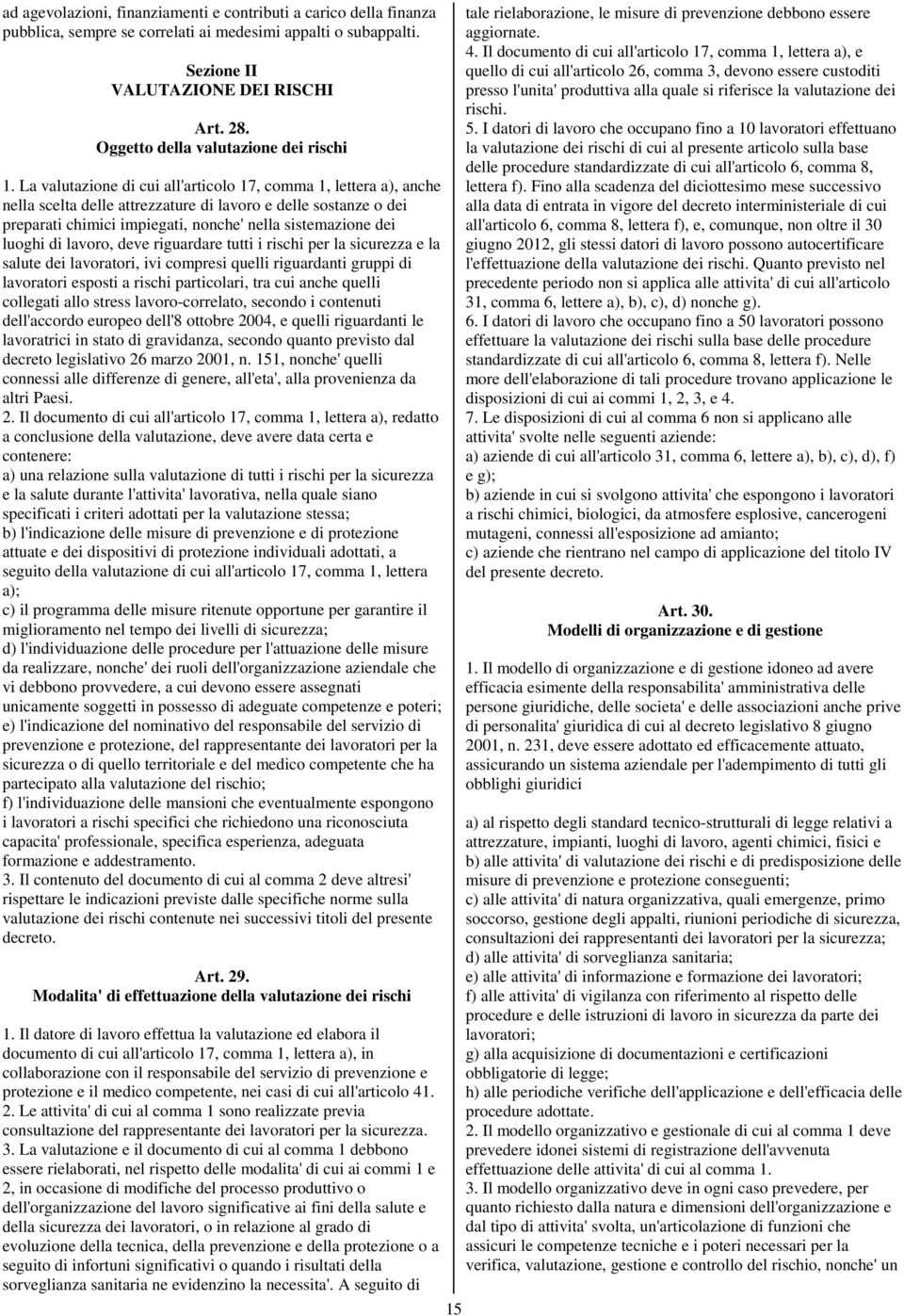 La valutazione di cui all'articolo 17, comma 1, lettera a), anche nella scelta delle attrezzature di lavoro e delle sostanze o dei preparati chimici impiegati, nonche' nella sistemazione dei luoghi