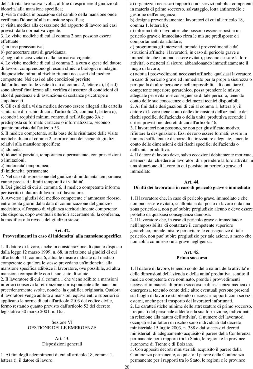 Le visite mediche di cui al comma 2 non possono essere effettuate: a) in fase preassuntiva; b) per accertare stati di gravidanza; c) negli altri casi vietati dalla normativa vigente. 4.