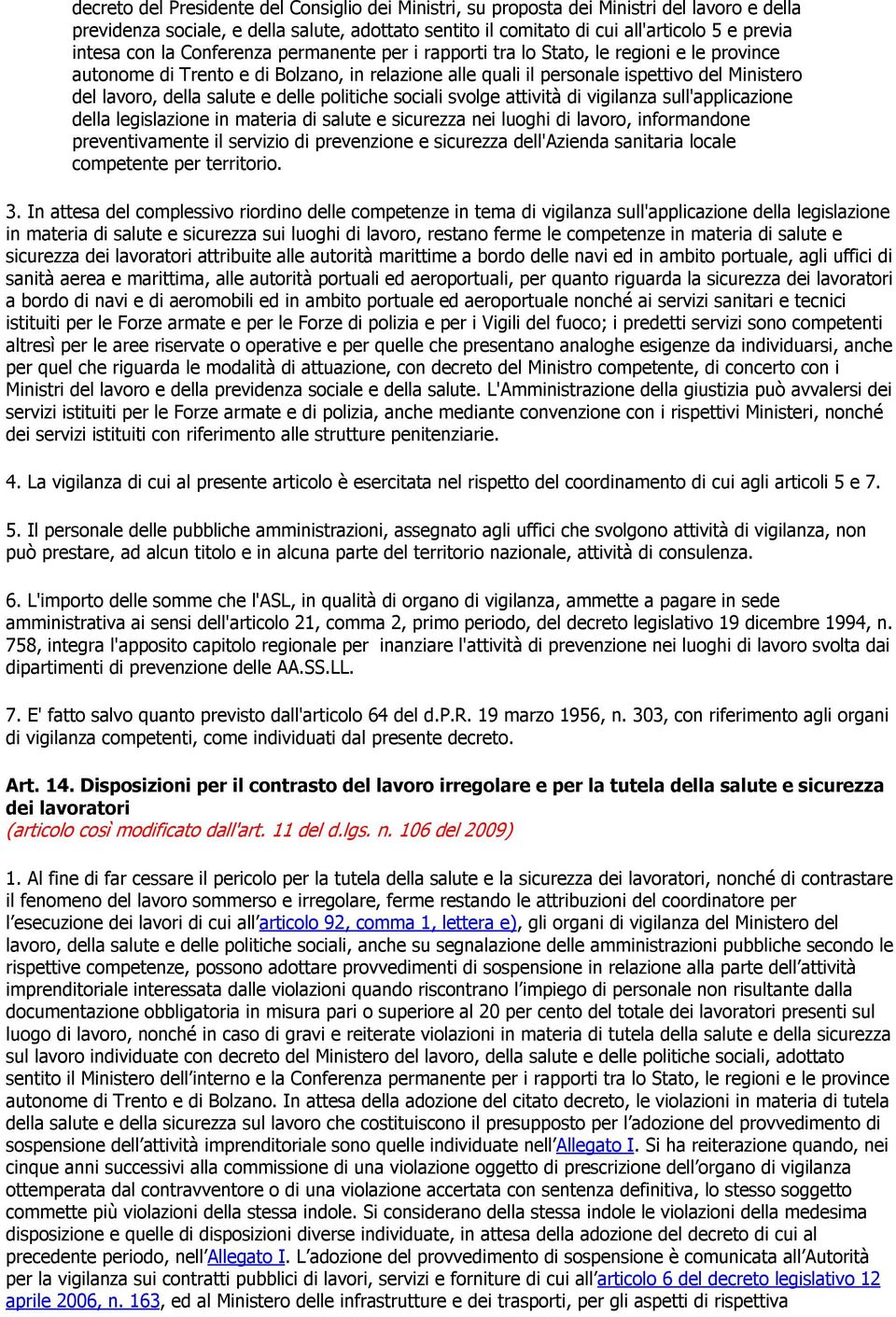 salute e delle politiche sociali svolge attività di vigilanza sull'applicazione della legislazione in materia di salute e sicurezza nei luoghi di lavoro, informandone preventivamente il servizio di