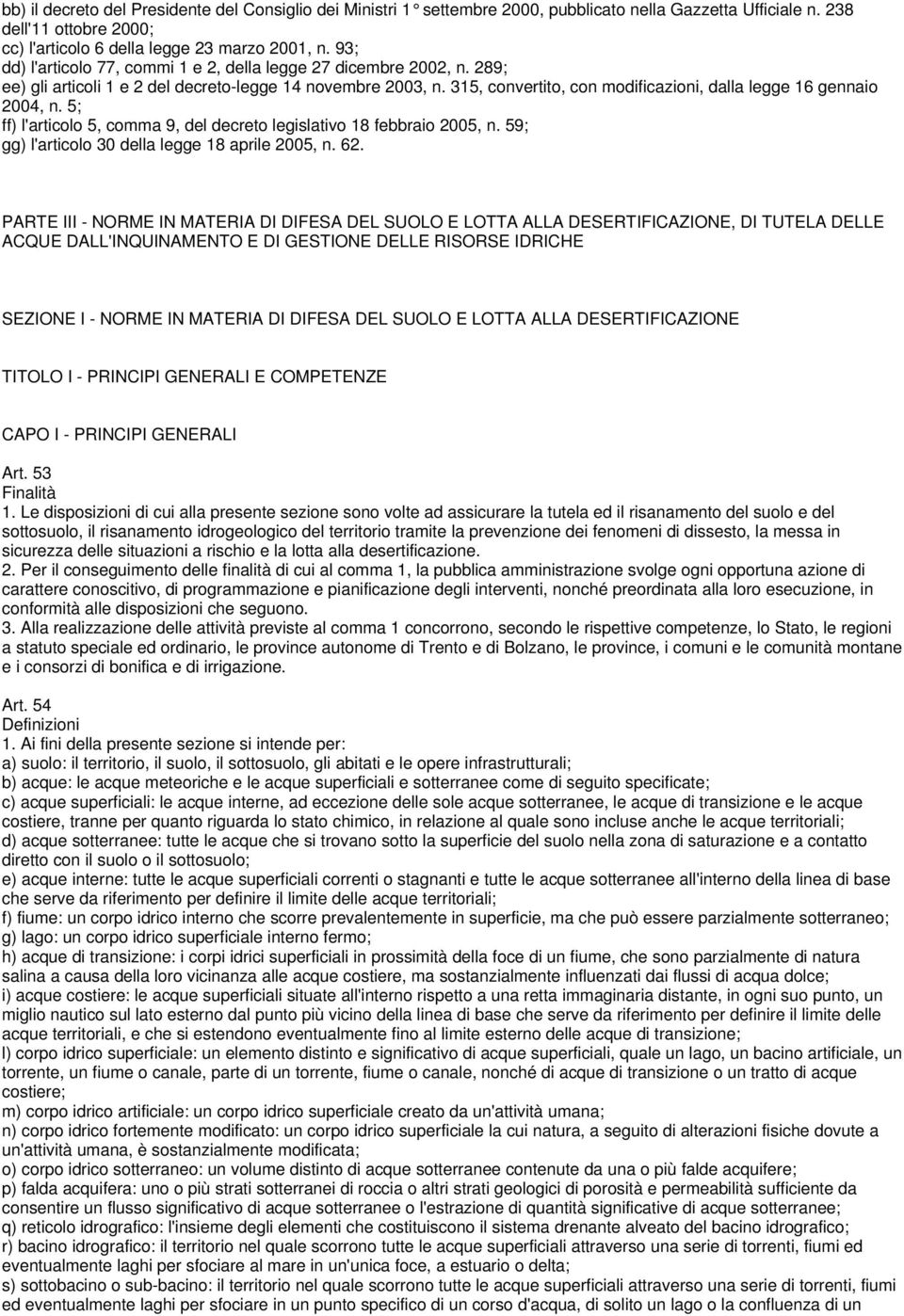 315, convertito, con modificazioni, dalla legge 16 gennaio 2004, n. 5; ff) l'articolo 5, comma 9, del decreto legislativo 18 febbraio 2005, n. 59; gg) l'articolo 30 della legge 18 aprile 2005, n. 62.